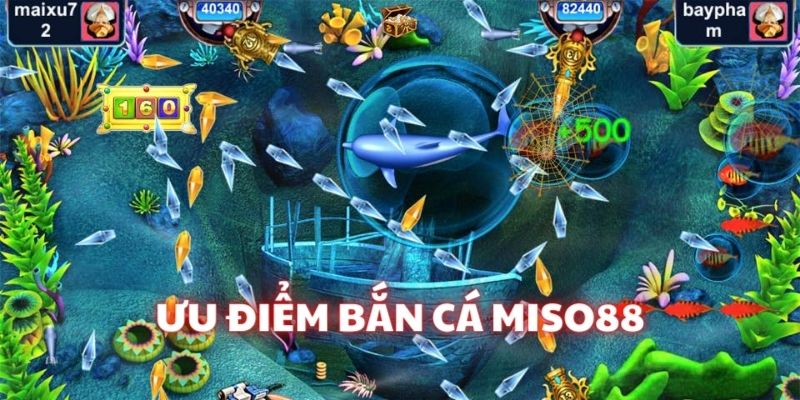 Những ưu điểm nổi bật của game Bắn cá Miso88